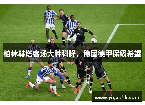 柏林赫塔客场大胜科隆，稳固德甲保级希望